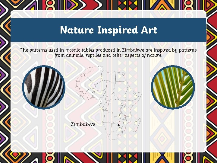 Nature Inspired Art The patterns used in mosaic tables produced in Zimbabwe are inspired