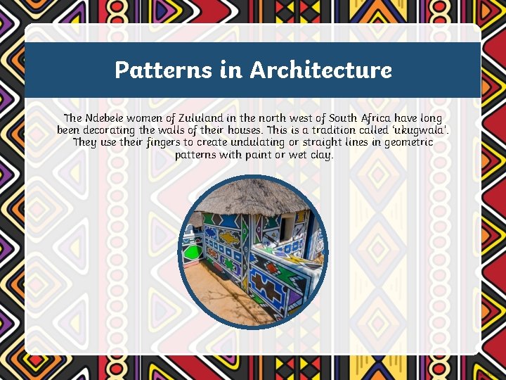 Patterns in Architecture The Ndebele women of Zululand in the north west of South
