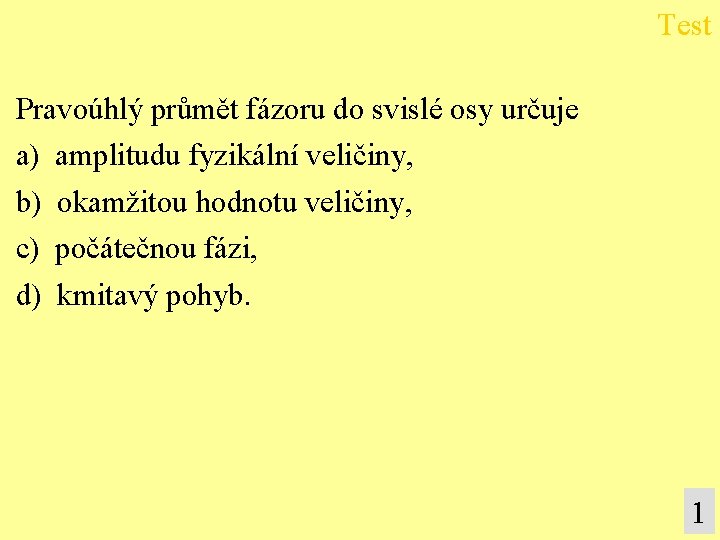 Test Pravoúhlý průmět fázoru do svislé osy určuje a) amplitudu fyzikální veličiny, b) okamžitou