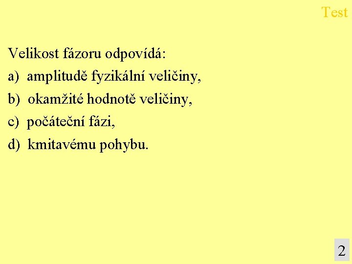 Test Velikost fázoru odpovídá: a) amplitudě fyzikální veličiny, b) okamžité hodnotě veličiny, c) počáteční