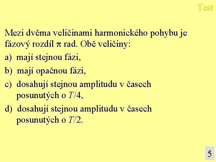 Test Mezi dvěma veličinami harmonického pohybu je fázový rozdíl p rad. Obě veličiny: a)