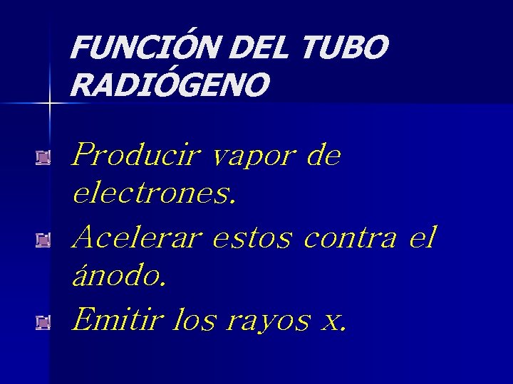 FUNCIÓN DEL TUBO RADIÓGENO Producir vapor de electrones. Acelerar estos contra el ánodo. Emitir