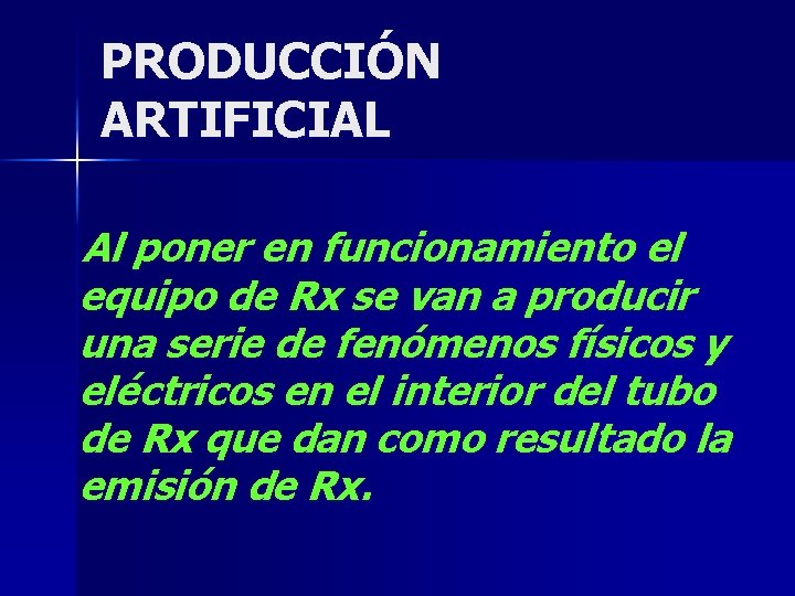 PRODUCCIÓN ARTIFICIAL Al poner en funcionamiento el equipo de Rx se van a producir