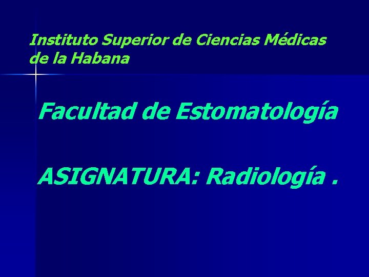 Instituto Superior de Ciencias Médicas de la Habana Facultad de Estomatología ASIGNATURA: Radiología. 