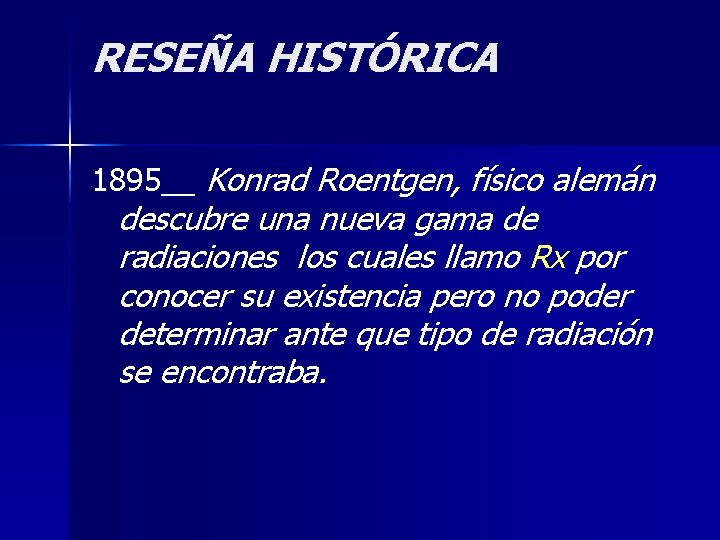 RESEÑA HISTÓRICA 1895__ Konrad Roentgen, físico alemán descubre una nueva gama de radiaciones los