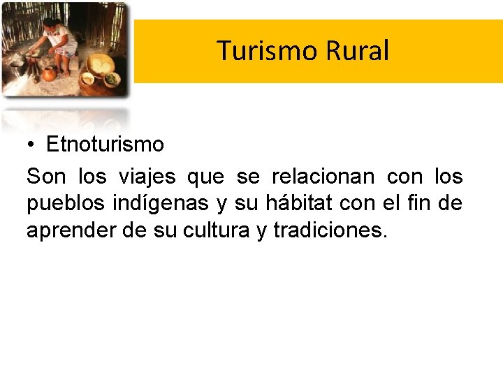  Turismo Rural • Etnoturismo Son los viajes que se relacionan con los pueblos