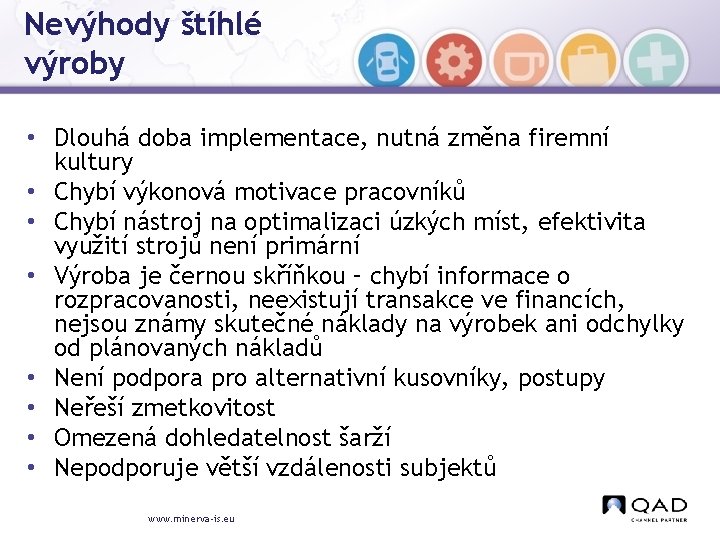 Nevýhody štíhlé výroby • Dlouhá doba implementace, nutná změna firemní kultury • Chybí výkonová