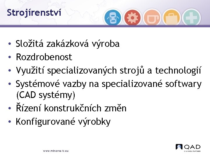 Strojírenství Složitá zakázková výroba Rozdrobenost Využití specializovaných strojů a technologií Systémové vazby na specializované