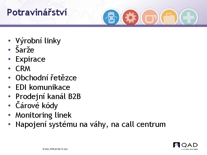 Potravinářství • • • Výrobní linky Šarže Expirace CRM Obchodní řetězce EDI komunikace Prodejní