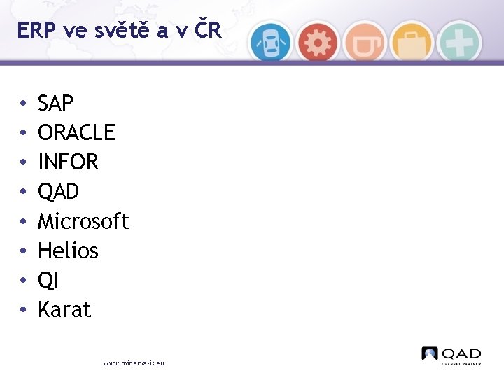 ERP ve světě a v ČR • • SAP ORACLE INFOR QAD Microsoft Helios