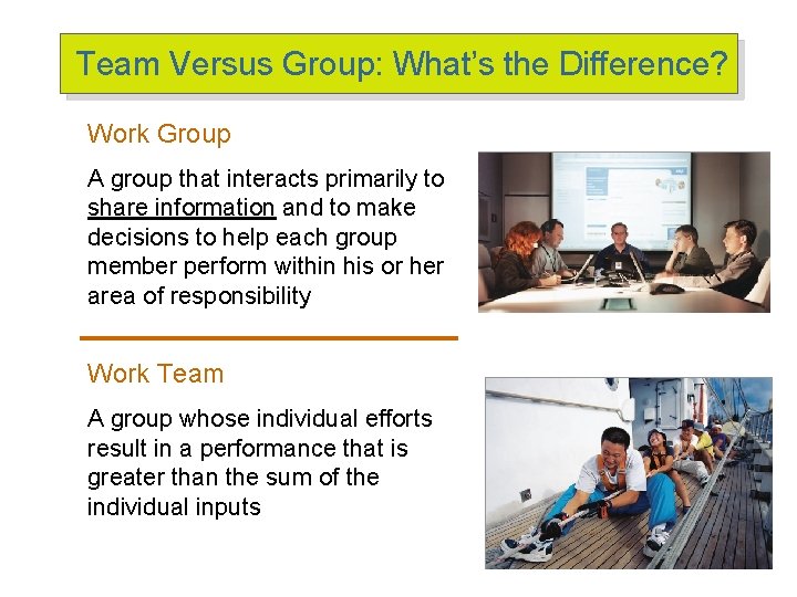 Team Versus Group: What’s the Difference? Work Group A group that interacts primarily to