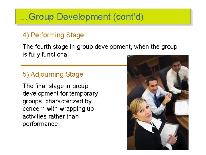 …Group Development (cont’d) 4) Performing Stage The fourth stage in group development, when the