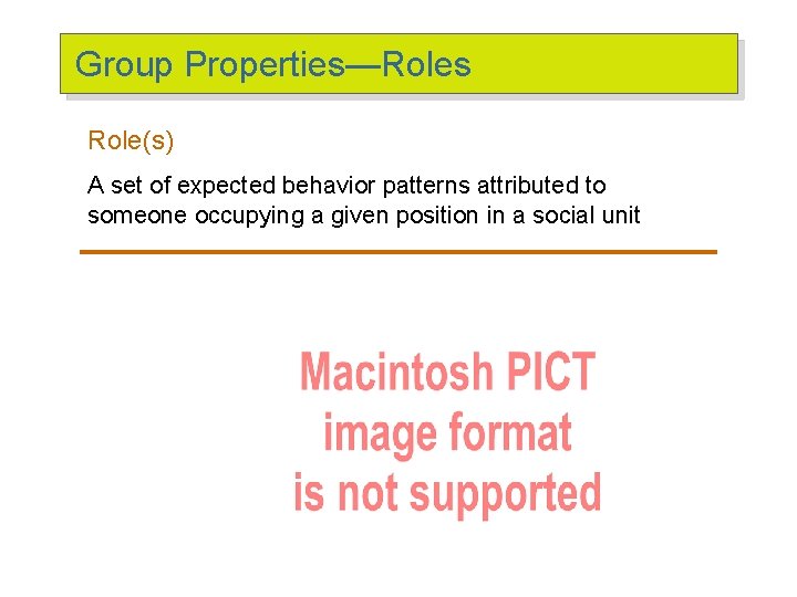 Group Properties—Roles Role(s) A set of expected behavior patterns attributed to someone occupying a