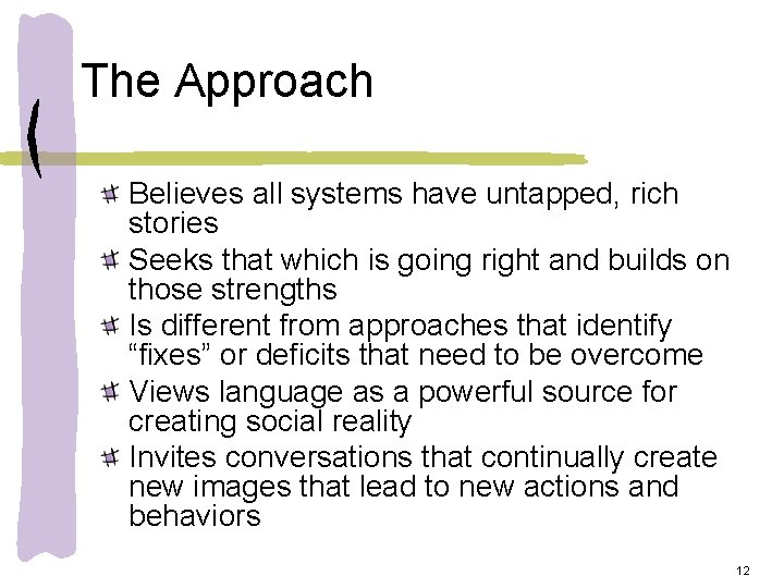 The Approach Believes all systems have untapped, rich stories Seeks that which is going