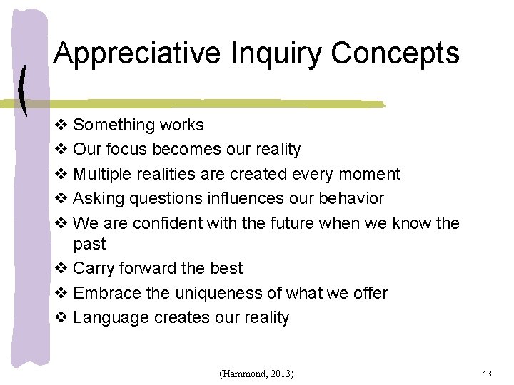 Appreciative Inquiry Concepts v Something works v Our focus becomes our reality v Multiple