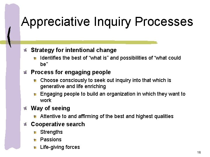 Appreciative Inquiry Processes Strategy for intentional change Identifies the best of “what is” and
