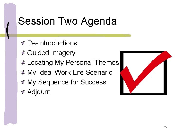 Session Two Agenda Re-Introductions Guided Imagery Locating My Personal Themes My Ideal Work-Life Scenario