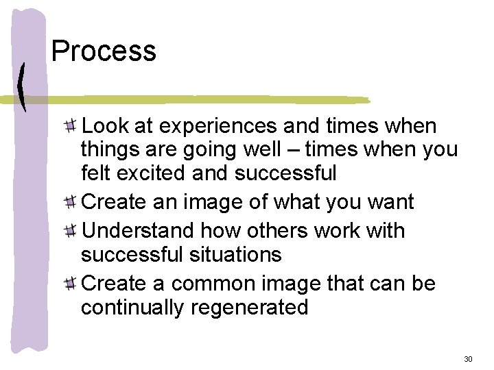Process Look at experiences and times when things are going well – times when