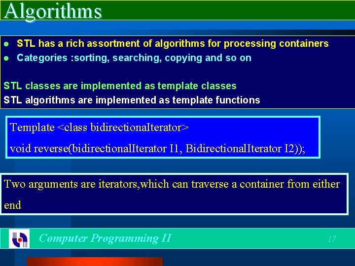 Algorithms STL has a rich assortment of algorithms for processing containers l Categories :