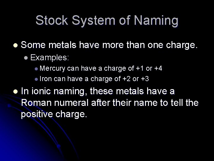 Stock System of Naming l Some metals have more than one charge. l Examples: