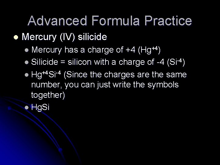 Advanced Formula Practice l Mercury (IV) silicide l Mercury has a charge of +4