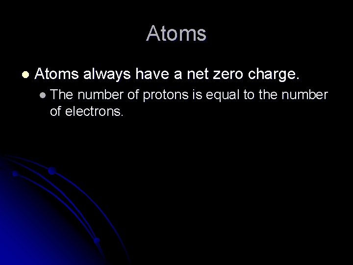 Atoms l Atoms always have a net zero charge. l The number of protons