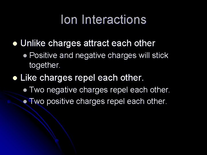 Ion Interactions l Unlike charges attract each other l Positive and negative charges will