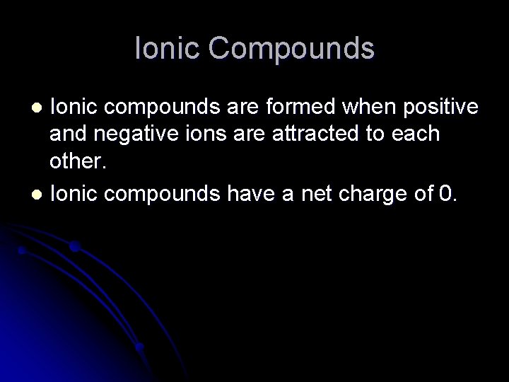 Ionic Compounds Ionic compounds are formed when positive and negative ions are attracted to