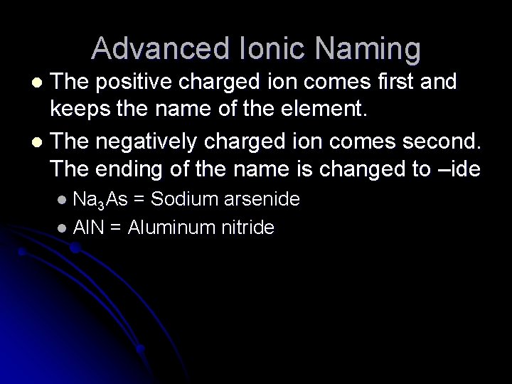 Advanced Ionic Naming The positive charged ion comes first and keeps the name of