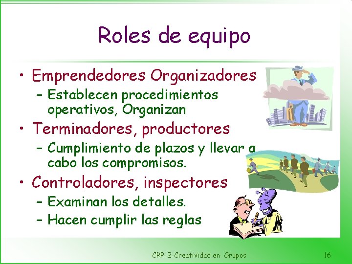 Roles de equipo • Emprendedores Organizadores – Establecen procedimientos operativos, Organizan • Terminadores, productores