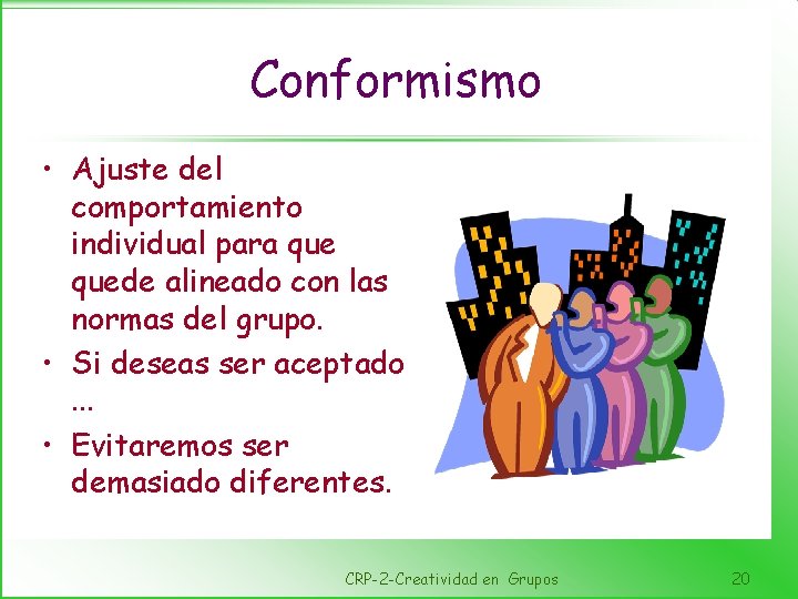 Conformismo • Ajuste del comportamiento individual para quede alineado con las normas del grupo.