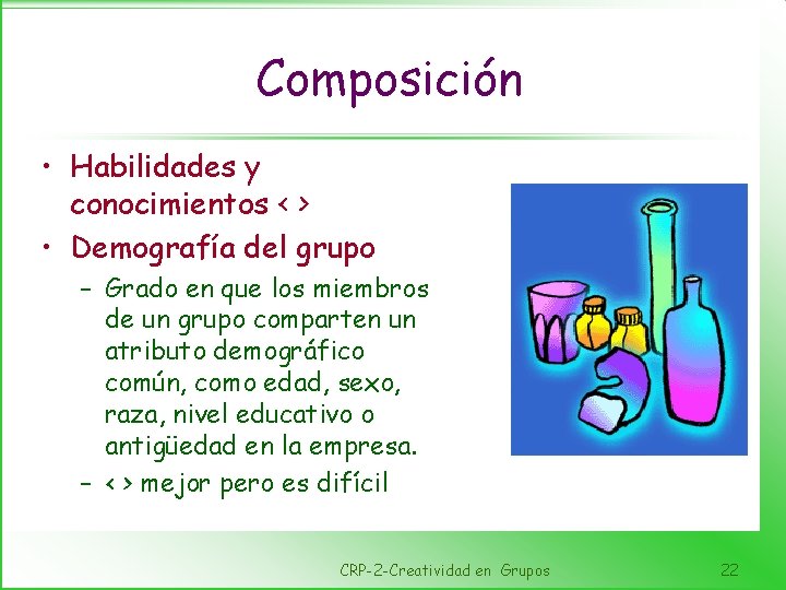 Composición • Habilidades y conocimientos < > • Demografía del grupo – Grado en