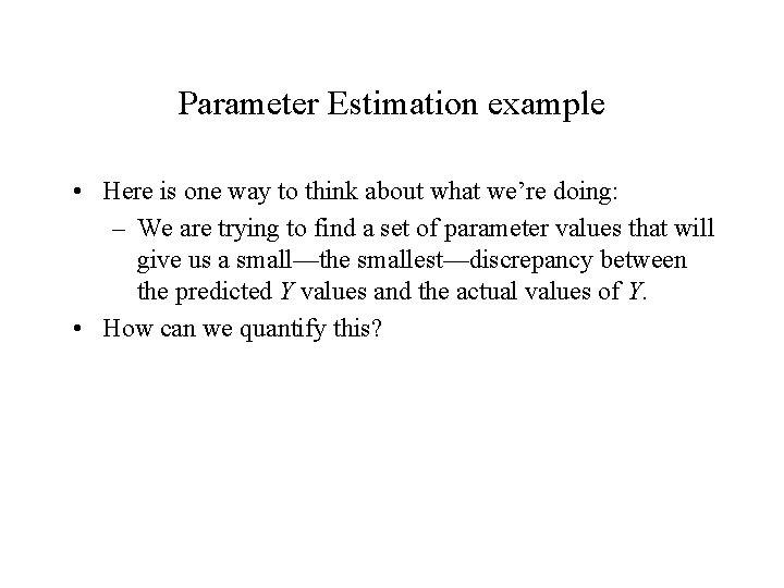 Parameter Estimation example • Here is one way to think about what we’re doing: