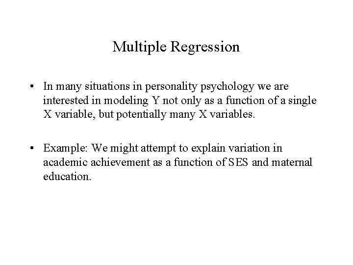 Multiple Regression • In many situations in personality psychology we are interested in modeling