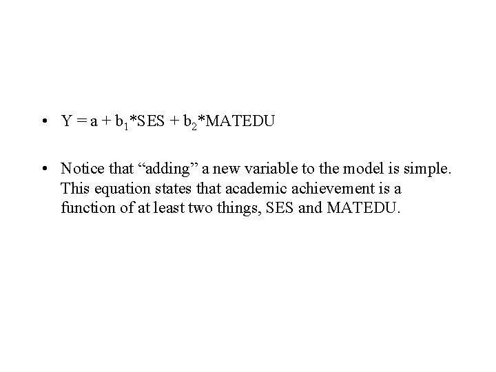  • Y = a + b 1*SES + b 2*MATEDU • Notice that