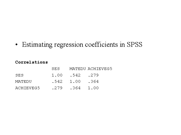 • Estimating regression coefficients in SPSS Correlations SES MATEDU ACHIEVEG 5 SES 1. • Estimating regression coefficients in SPSS Correlations SES MATEDU ACHIEVEG 5 SES 1.