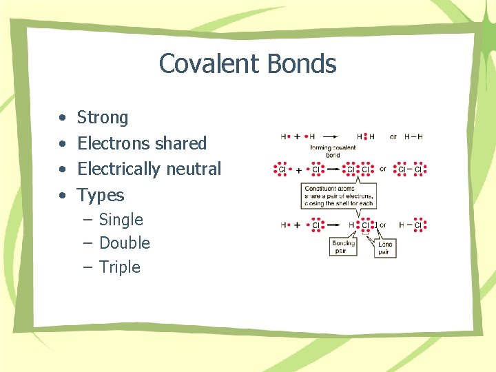 Covalent Bonds • • Strong Electrons shared Electrically neutral Types – Single – Double