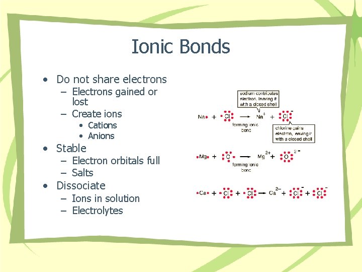 Ionic Bonds • Do not share electrons – Electrons gained or lost – Create