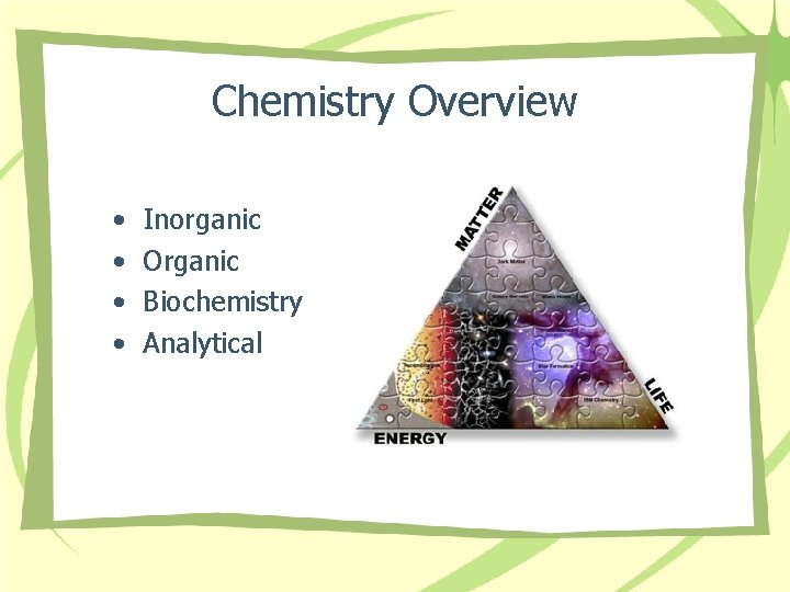 Chemistry Overview • • Inorganic Organic Biochemistry Analytical 