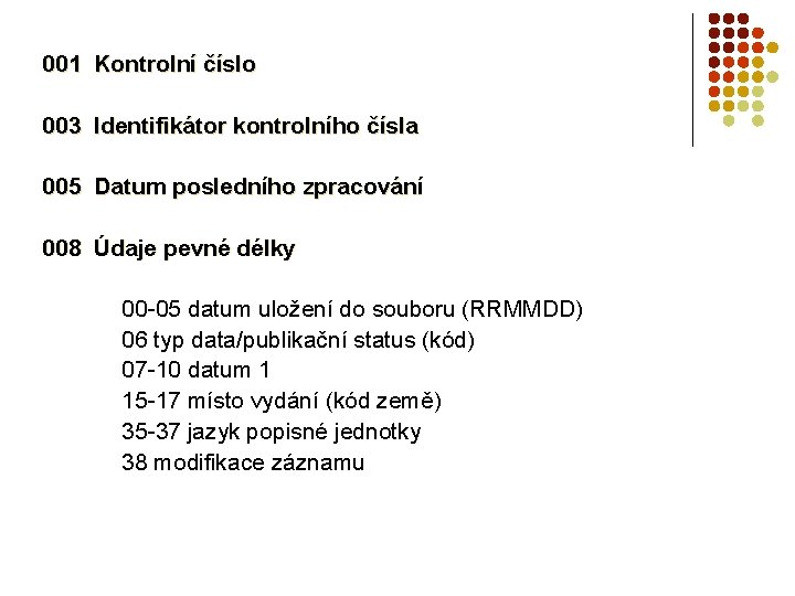 001 Kontrolní číslo 003 Identifikátor kontrolního čísla 005 Datum posledního zpracování 008 Údaje pevné