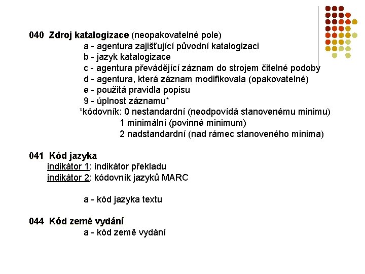 040 Zdroj katalogizace (neopakovatelné pole) a - agentura zajišťující původní katalogizaci b - jazyk