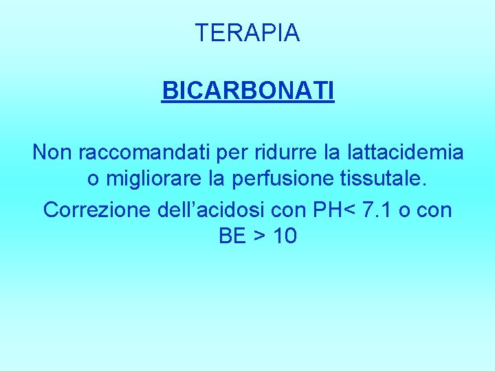 TERAPIA BICARBONATI Non raccomandati per ridurre la lattacidemia o migliorare la perfusione tissutale. Correzione