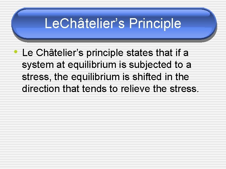 Le. Châtelier’s Principle • Le Châtelier’s principle states that if a system at equilibrium
