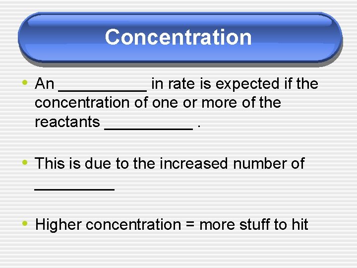 Concentration • An _____ in rate is expected if the concentration of one or