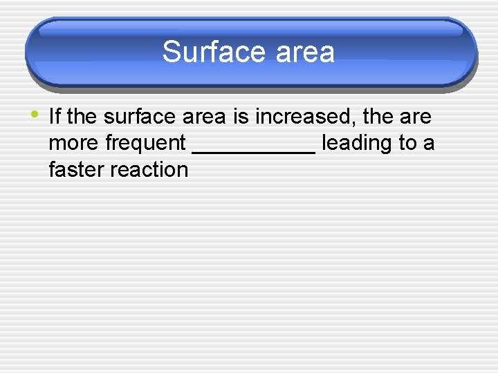Surface area • If the surface area is increased, the are more frequent _____