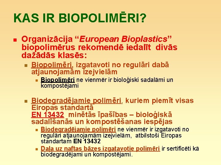 KAS IR BIOPOLIMĒRI? n Organizācija “European Bioplastics” biopolimērus rekomendē iedalīt divās dažādās klasēs: n