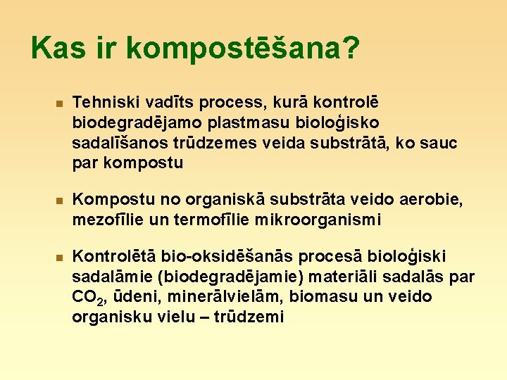 Kas ir kompostēšana? n n n Tehniski vadīts process, kurā kontrolē biodegradējamo plastmasu bioloģisko