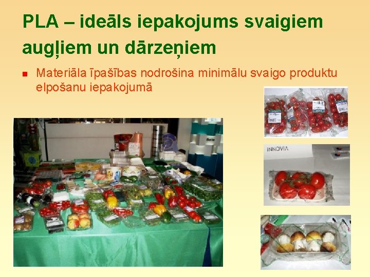 PLA – ideāls iepakojums svaigiem augļiem un dārzeņiem n Materiāla īpašības nodrošina minimālu svaigo