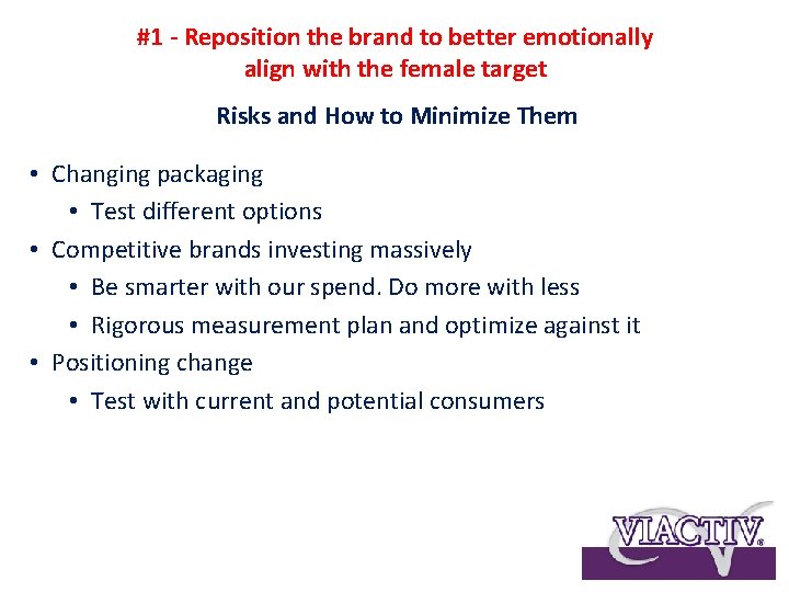 #1 - Reposition the brand to better emotionally align with the female target Risks