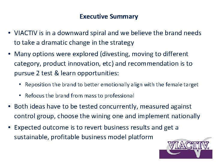 Executive Summary • VIACTIV is in a downward spiral and we believe the brand